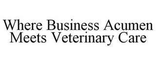 WHERE BUSINESS ACUMEN MEETS VETERINARY CARE