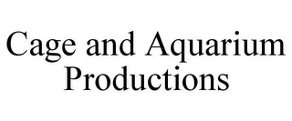 CAGE AND AQUARIUM PRODUCTIONS