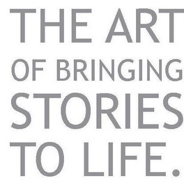 THE ART OF BRINGING STORIES TO LIFE.