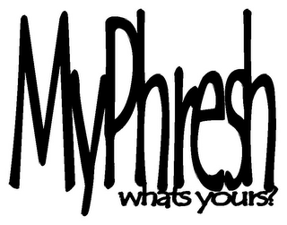 MYPHRESH WHATS YOURS?