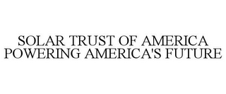 SOLAR TRUST OF AMERICA POWERING AMERICA'S FUTURE