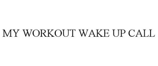 MY WORKOUT WAKE UP CALL