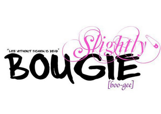 SLIGHTLY BOUGIE [BOO-GEE] "LIFE WITHOUT FASHION IS DEAD"