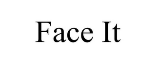 FACE IT