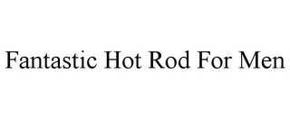 FANTASTIC HOT ROD FOR MEN