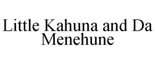 LITTLE KAHUNA AND DA MENEHUNE