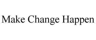 MAKE CHANGE HAPPEN