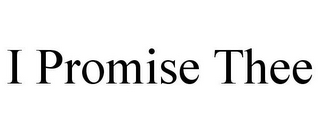 I PROMISE THEE