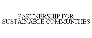 PARTNERSHIP FOR SUSTAINABLE COMMUNITIES