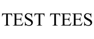 TEST TEES