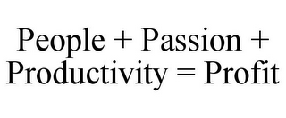 PEOPLE + PASSION + PRODUCTIVITY = PROFIT