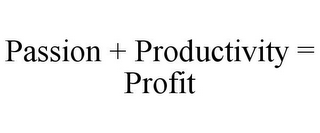 PASSION + PRODUCTIVITY = PROFIT