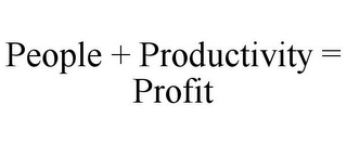 PEOPLE + PRODUCTIVITY = PROFIT