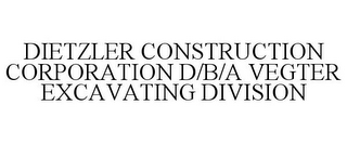 DIETZLER CONSTRUCTION CORPORATION D/B/A VEGTER EXCAVATING DIVISION