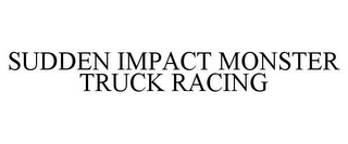 SUDDEN IMPACT MONSTER TRUCK RACING