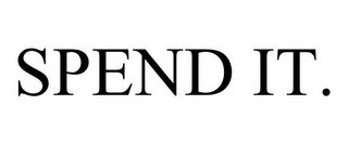 SPEND IT.