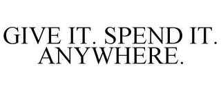 GIVE IT. SPEND IT. ANYWHERE.