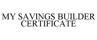 MY SAVINGS BUILDER CERTIFICATE
