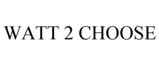 WATT 2 CHOOSE