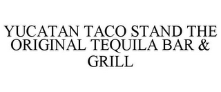 YUCATAN TACO STAND THE ORIGINAL TEQUILA BAR & GRILL