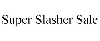 SUPER SLASHER SALE