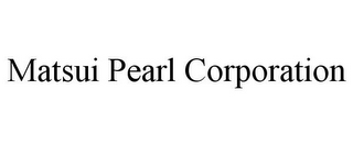 MATSUI PEARL CORPORATION