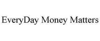 EVERYDAY MONEY MATTERS