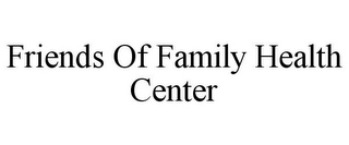 FRIENDS OF FAMILY HEALTH CENTER