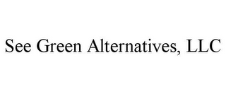 SEE GREEN ALTERNATIVES, LLC