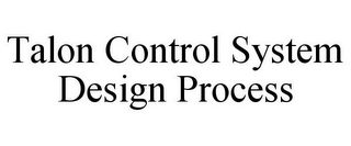 TALON CONTROL SYSTEM DESIGN PROCESS