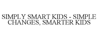 SIMPLY SMART KIDS - SIMPLE CHANGES, SMARTER KIDS