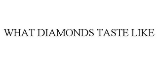 WHAT DIAMONDS TASTE LIKE