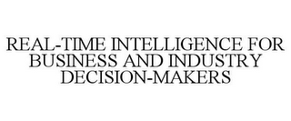 REAL-TIME INTELLIGENCE FOR BUSINESS AND INDUSTRY DECISION-MAKERS