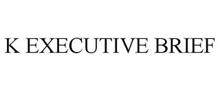 K EXECUTIVE BRIEF