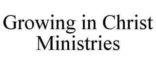 GROWING IN CHRIST MINISTRIES