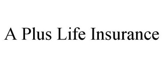 A PLUS LIFE INSURANCE