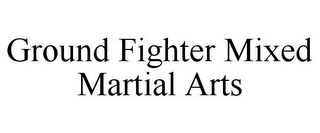 GROUND FIGHTER MIXED MARTIAL ARTS