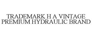 TRADEMARK H A VINTAGE PREMIUM HYDRAULIC BRAND