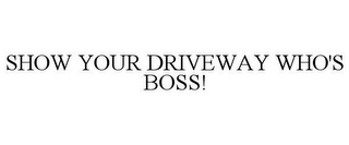 SHOW YOUR DRIVEWAY WHO'S BOSS!