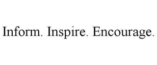 INFORM. INSPIRE. ENCOURAGE.