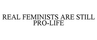 REAL FEMINISTS ARE STILL PRO-LIFE