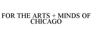 FOR THE ARTS + MINDS OF CHICAGO