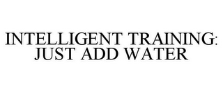 INTELLIGENT TRAINING: JUST ADD WATER