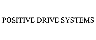 POSITIVE DRIVE SYSTEMS