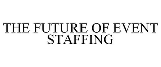 THE FUTURE OF EVENT STAFFING