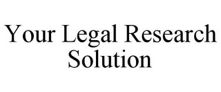 YOUR LEGAL RESEARCH SOLUTION