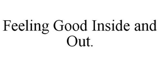 FEELING GOOD INSIDE AND OUT.