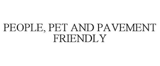 PEOPLE, PET AND PAVEMENT FRIENDLY