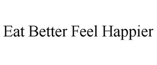 EAT BETTER FEEL HAPPIER