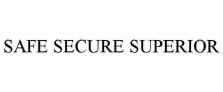 SAFE SECURE SUPERIOR